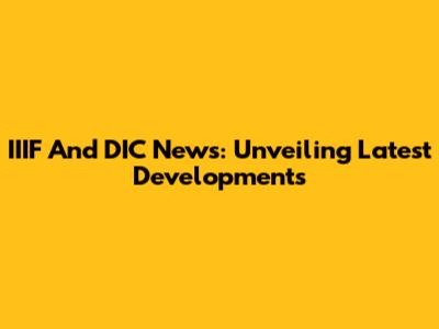IIIF And DIC News: Unveiling Latest Developments