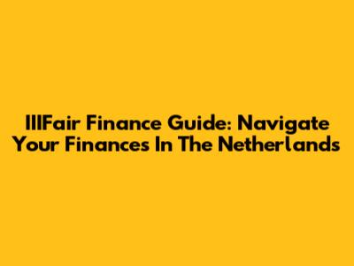 IIIFair Finance Guide: Navigate Your Finances In The Netherlands