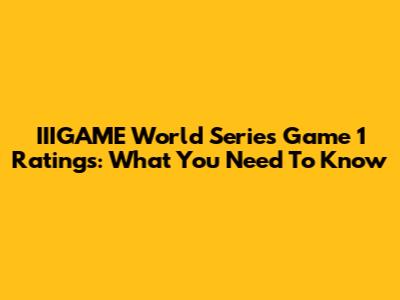 IIIGAME World Series Game 1 Ratings: What You Need To Know