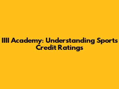 IIII Academy: Understanding Sports Credit Ratings
