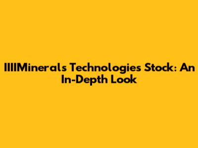 IIIIMinerals Technologies Stock: An In-Depth Look