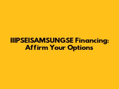 IIIPSEISAMSUNGSE Financing: Affirm Your Options