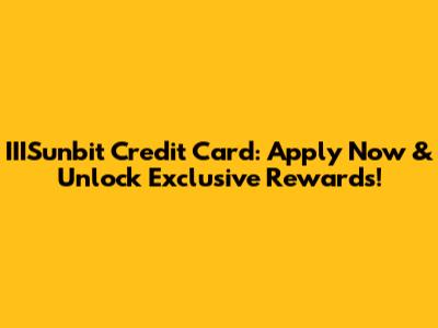 IIISunbit Credit Card: Apply Now & Unlock Exclusive Rewards!