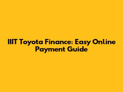 IIIT Toyota Finance: Easy Online Payment Guide