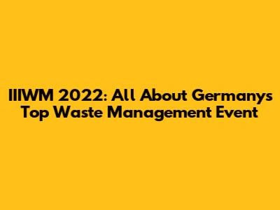 IIIWM 2022: All About Germany's Top Waste Management Event