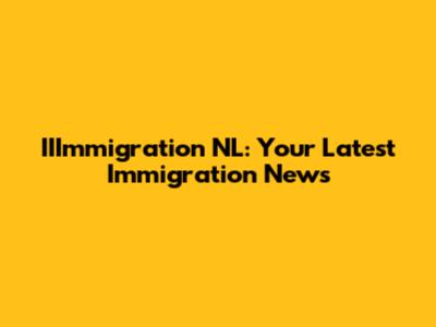 IIImmigration NL: Your Latest Immigration News