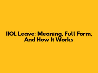 IIOL Leave: Meaning, Full Form, And How It Works