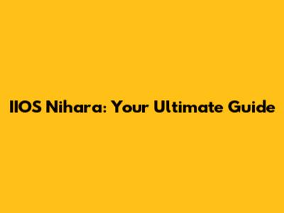 IIOS Nihara: Your Ultimate Guide