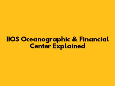 IIOS Oceanographic & Financial Center Explained
