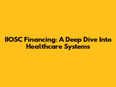 IIOSC Financing: A Deep Dive Into Healthcare Systems