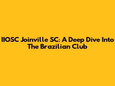 IIOSC Joinville SC: A Deep Dive Into The Brazilian Club