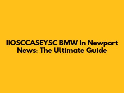 IIOSCCASEYSC BMW In Newport News: The Ultimate Guide