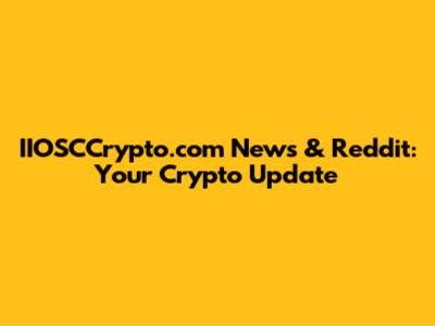 IIOSCCrypto.com News & Reddit: Your Crypto Update