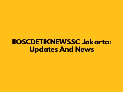IIOSCDETIKNEWSSC Jakarta: Updates And News