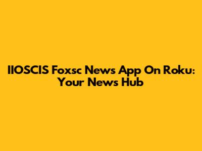IIOSCIS Foxsc News App On Roku: Your News Hub