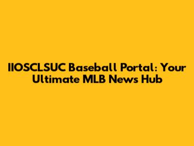 IIOSCLSUC Baseball Portal: Your Ultimate MLB News Hub