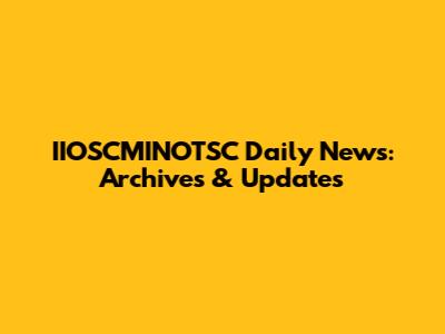 IIOSCMINOTSC Daily News: Archives & Updates