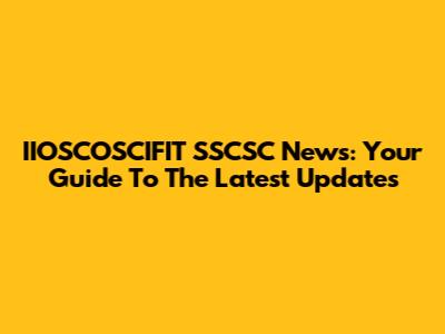 IIOSCOSCIFIT SSCSC News: Your Guide To The Latest Updates