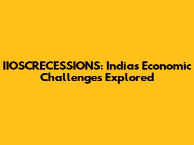 IIOSCRECESSIONS: India's Economic Challenges Explored