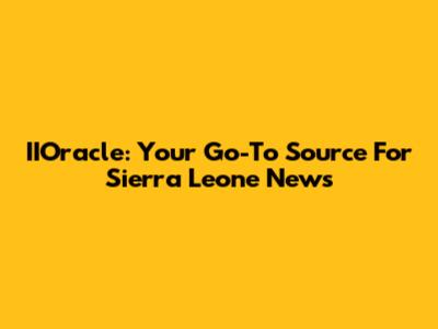 IIOracle: Your Go-To Source For Sierra Leone News