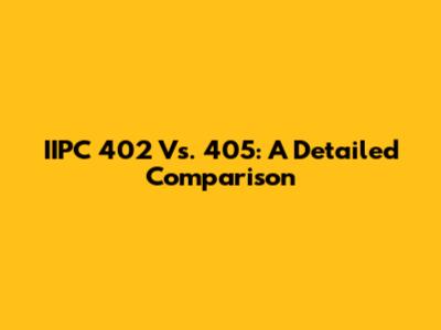 IIPC 402 Vs. 405: A Detailed Comparison