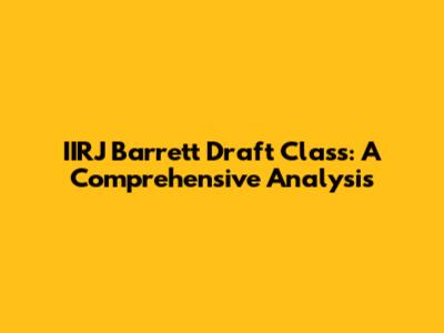 IIRJ Barrett Draft Class: A Comprehensive Analysis