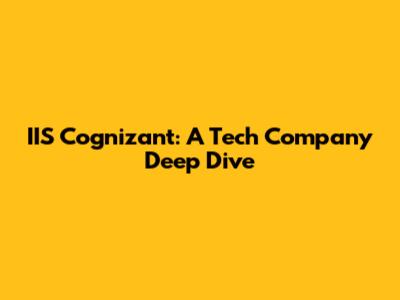 IIS Cognizant: A Tech Company Deep Dive
