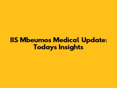 IIS Mbeumo's Medical Update: Today's Insights