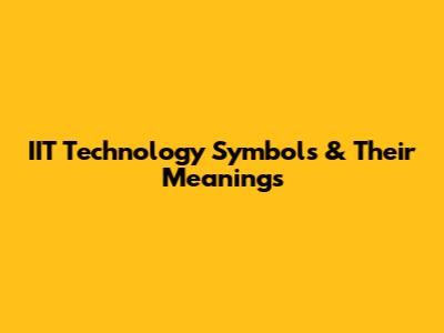 IIT Technology Symbols & Their Meanings