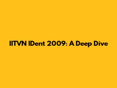 IITVN IDent 2009: A Deep Dive