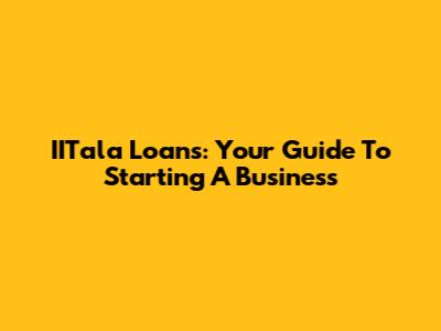 IITala Loans: Your Guide To Starting A Business