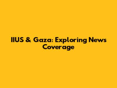 IIUS & Gaza: Exploring News Coverage