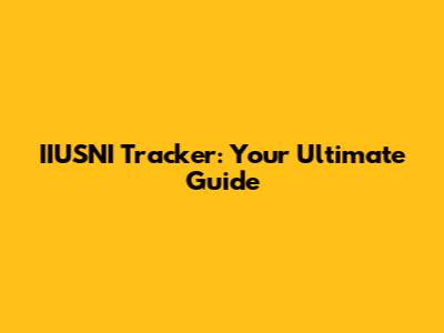 IIUSNI Tracker: Your Ultimate Guide