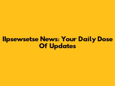 IIpsewsetse News: Your Daily Dose Of Updates