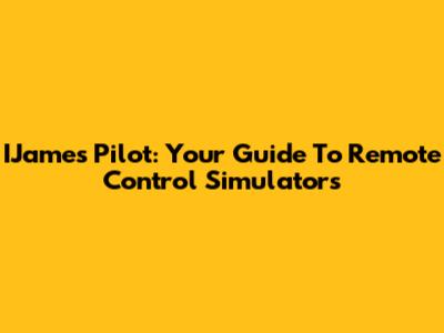 IJames Pilot: Your Guide To Remote Control Simulators