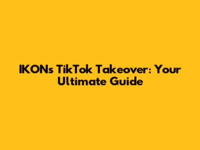 IKON's TikTok Takeover: Your Ultimate Guide
