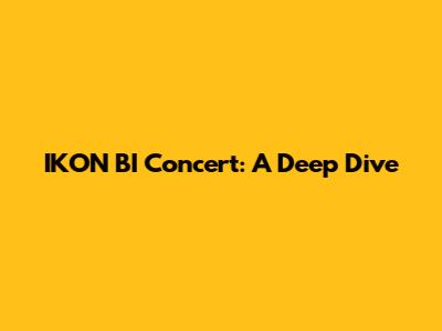 IKON BI Concert: A Deep Dive