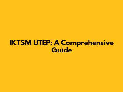 IKTSM UTEP: A Comprehensive Guide