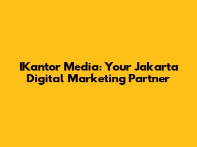 IKantor Media: Your Jakarta Digital Marketing Partner