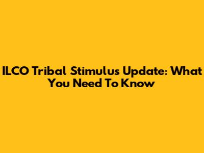 ILCO Tribal Stimulus Update: What You Need To Know