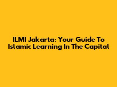 ILMI Jakarta: Your Guide To Islamic Learning In The Capital