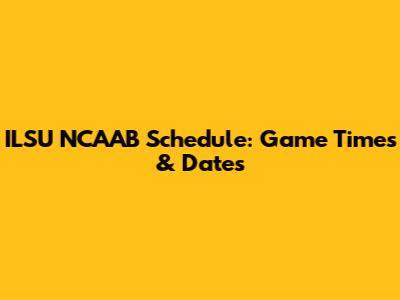 ILSU NCAAB Schedule: Game Times & Dates