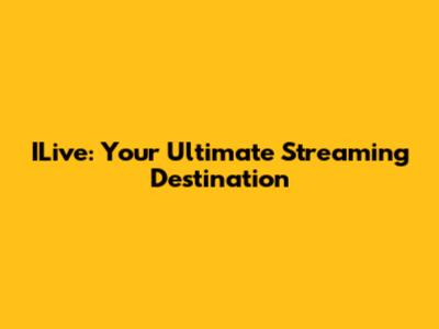 ILive: Your Ultimate Streaming Destination
