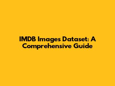 IMDB Images Dataset: A Comprehensive Guide