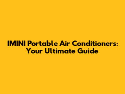 IMINI Portable Air Conditioners: Your Ultimate Guide