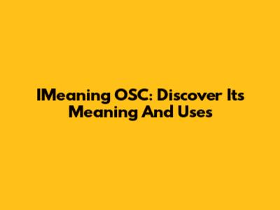 IMeaning OSC: Discover Its Meaning And Uses