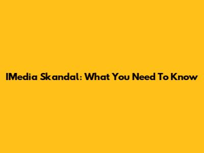IMedia Skandal: What You Need To Know