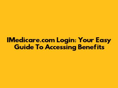 IMedicare.com Login: Your Easy Guide To Accessing Benefits