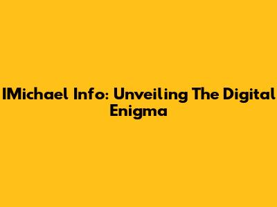 IMichael Info: Unveiling The Digital Enigma