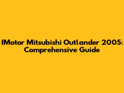 IMotor Mitsubishi Outlander 2005: Comprehensive Guide